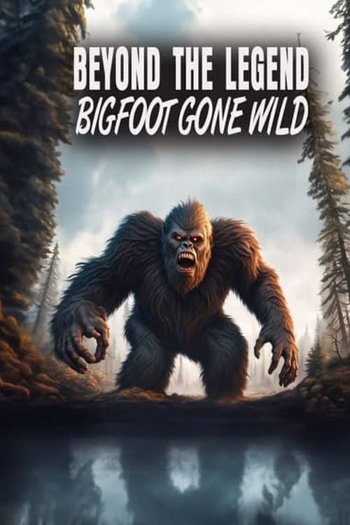 Beyond the Legend Bigfoot Gone Wild (Film, 2024) — CinéSérie